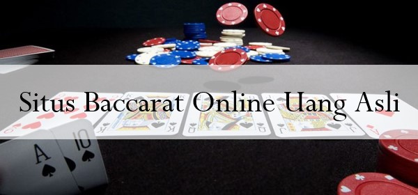 Wajib Tau Keunggulan Dari Situs Baccarat Uang Asli | Info Judi Online